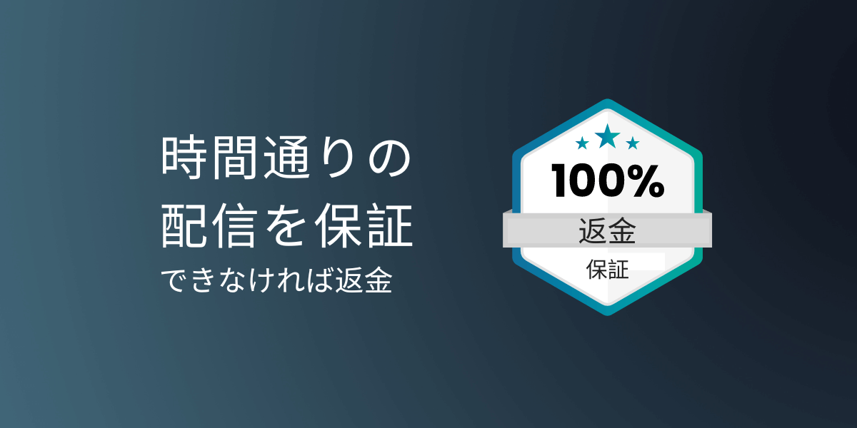 時間通りの 配信を保証 できなければ返金